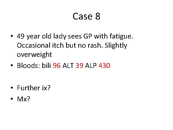 Case 8 • 49 year old lady sees GP with fatigue. Occasional itch but Case 8 • 49 year old lady sees GP with fatigue. Occasional itch but