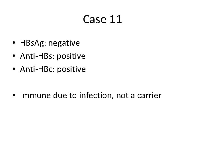 Case 11 • HBs. Ag: negative • Anti-HBs: positive • Anti-HBc: positive • Immune Case 11 • HBs. Ag: negative • Anti-HBs: positive • Anti-HBc: positive • Immune