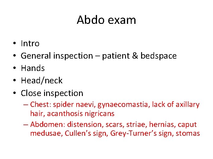 Abdo exam • • • Intro General inspection – patient & bedspace Hands Head/neck Abdo exam • • • Intro General inspection – patient & bedspace Hands Head/neck