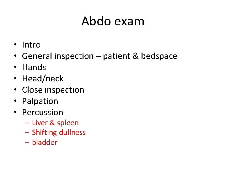 Abdo exam • • Intro General inspection – patient & bedspace Hands Head/neck Close Abdo exam • • Intro General inspection – patient & bedspace Hands Head/neck Close