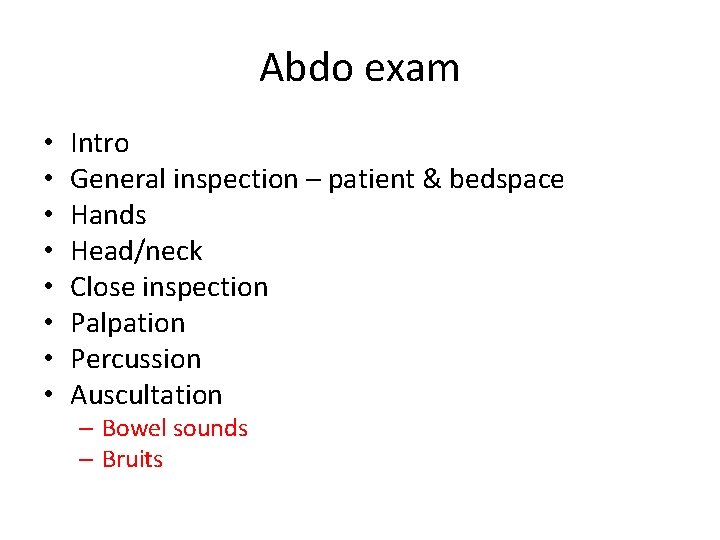 Abdo exam • • Intro General inspection – patient & bedspace Hands Head/neck Close Abdo exam • • Intro General inspection – patient & bedspace Hands Head/neck Close