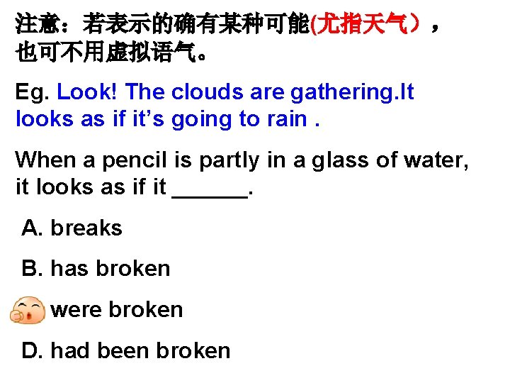 注意：若表示的确有某种可能(尤指天气）， 也可不用虚拟语气。 Eg. Look! The clouds are gathering. It looks as if it’s going