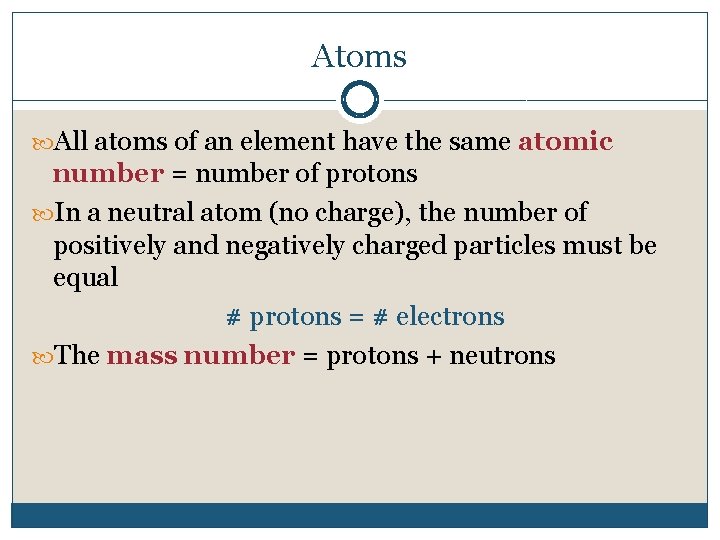 Atoms All atoms of an element have the same atomic number = number of