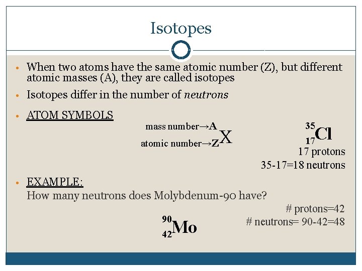 Isotopes • When two atoms have the same atomic number (Z), but different atomic