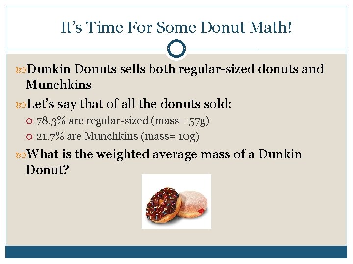 It’s Time For Some Donut Math! Dunkin Donuts sells both regular-sized donuts and Munchkins