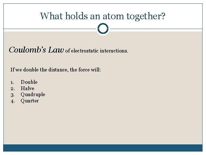 What holds an atom together? Coulomb’s Law of electrostatic interactions. If we double the