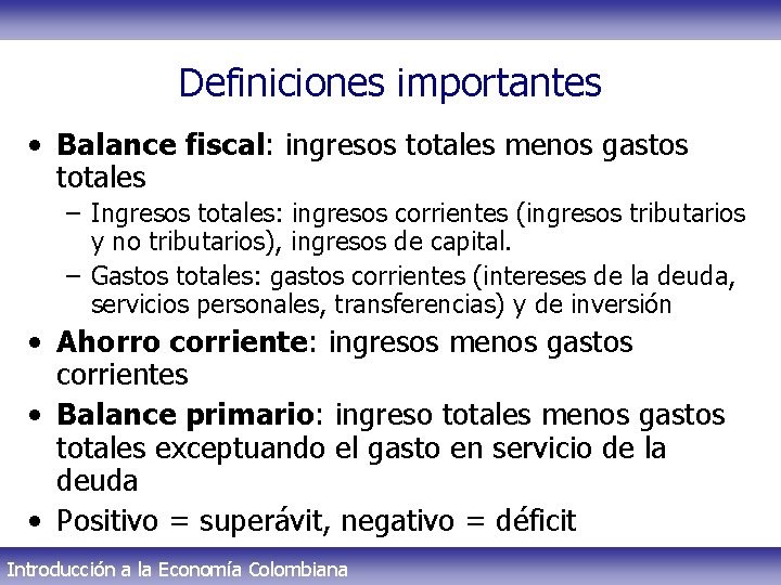 Definiciones importantes • Balance fiscal: ingresos totales menos gastos totales – Ingresos totales: ingresos