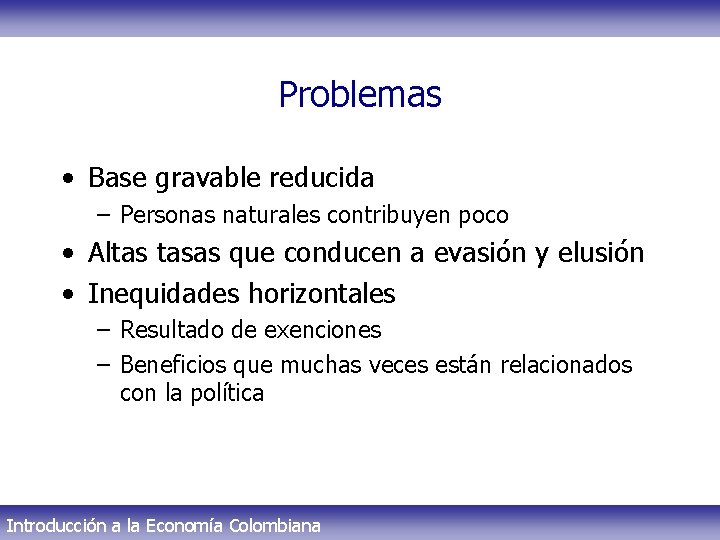 Problemas • Base gravable reducida – Personas naturales contribuyen poco • Altas tasas que