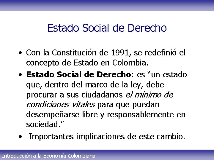 Estado Social de Derecho • Con la Constitución de 1991, se redefinió el concepto