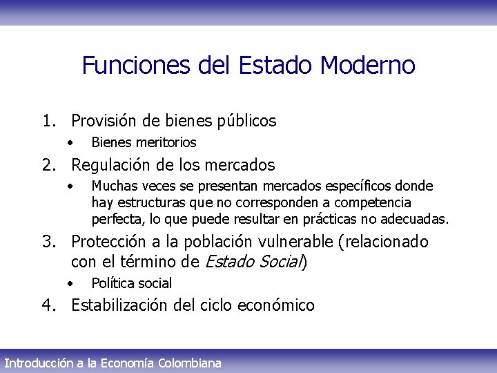 Funciones del Estado Moderno 1. Provisión de bienes públicos • Bienes meritorios 2. Regulación