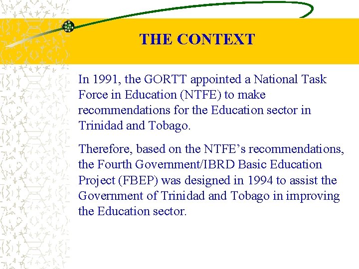 THE CONTEXT In 1991, the GORTT appointed a National Task Force in Education (NTFE)