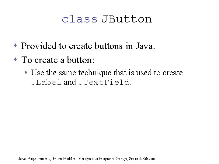 class JButton s Provided to create buttons in Java. s To create a button: class JButton s Provided to create buttons in Java. s To create a button: