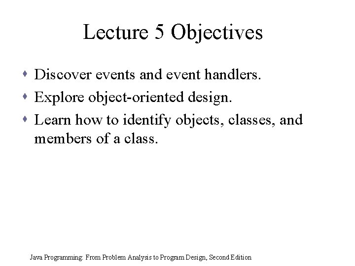 Lecture 5 Objectives s Discover events and event handlers. s Explore object-oriented design. s Lecture 5 Objectives s Discover events and event handlers. s Explore object-oriented design. s