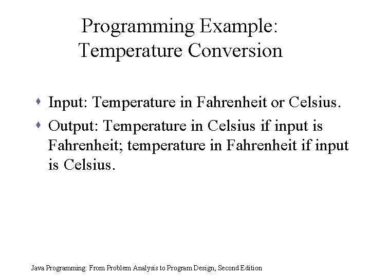 Programming Example: Temperature Conversion s Input: Temperature in Fahrenheit or Celsius. s Output: Temperature Programming Example: Temperature Conversion s Input: Temperature in Fahrenheit or Celsius. s Output: Temperature