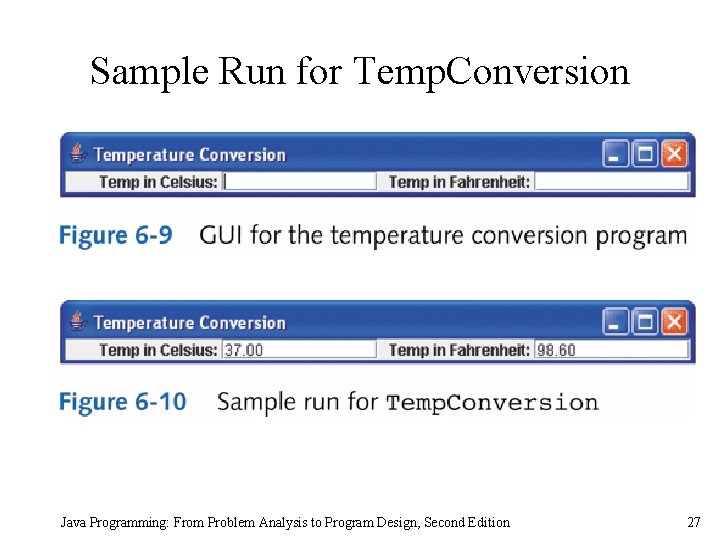 Sample Run for Temp. Conversion Java Programming: From Problem Analysis to Program Design, Second Sample Run for Temp. Conversion Java Programming: From Problem Analysis to Program Design, Second