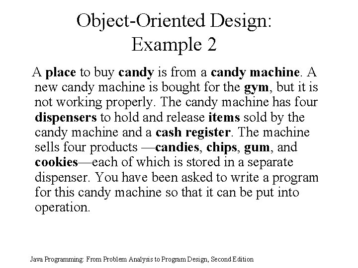 Object-Oriented Design: Example 2 A place to buy candy is from a candy machine. Object-Oriented Design: Example 2 A place to buy candy is from a candy machine.