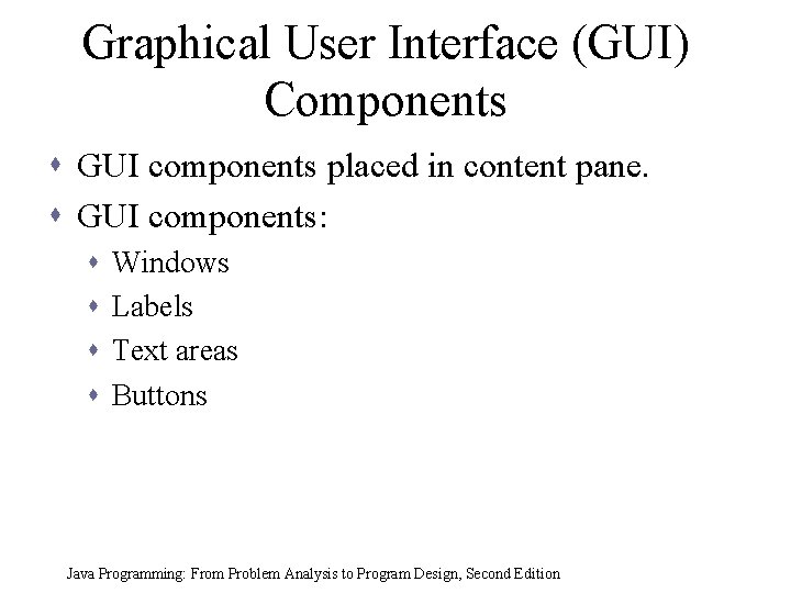 Graphical User Interface (GUI) Components s GUI components placed in content pane. s GUI Graphical User Interface (GUI) Components s GUI components placed in content pane. s GUI