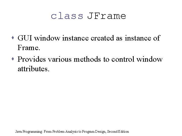class JFrame s GUI window instance created as instance of Frame. s Provides various class JFrame s GUI window instance created as instance of Frame. s Provides various
