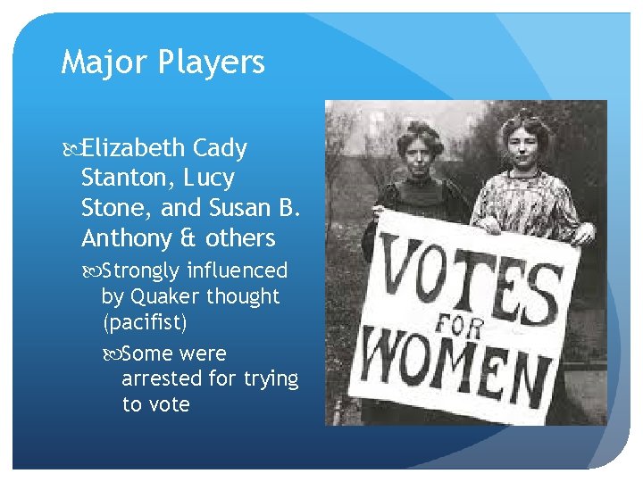 Major Players Elizabeth Cady Stanton, Lucy Stone, and Susan B. Anthony & others Strongly