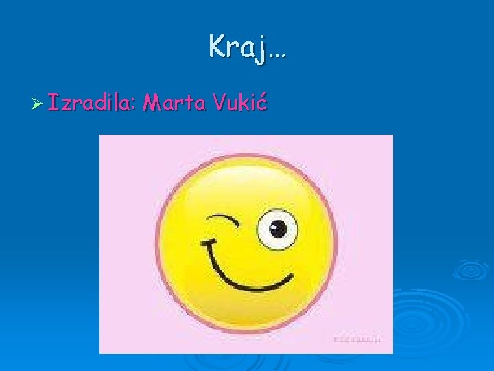 Kraj… Ø Izradila: Marta Vukić 