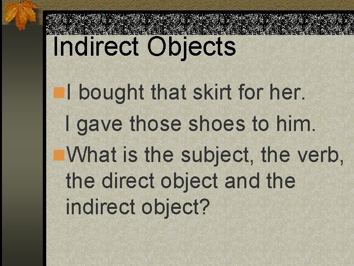 Indirect Objects n. I bought that skirt for her. I gave those shoes to