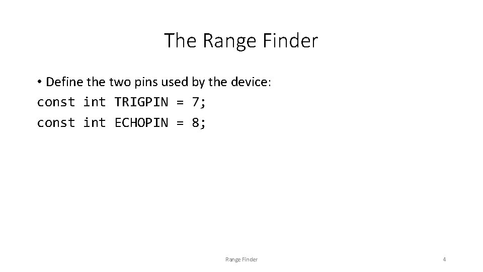 The Range Finder • Define the two pins used by the device: const int