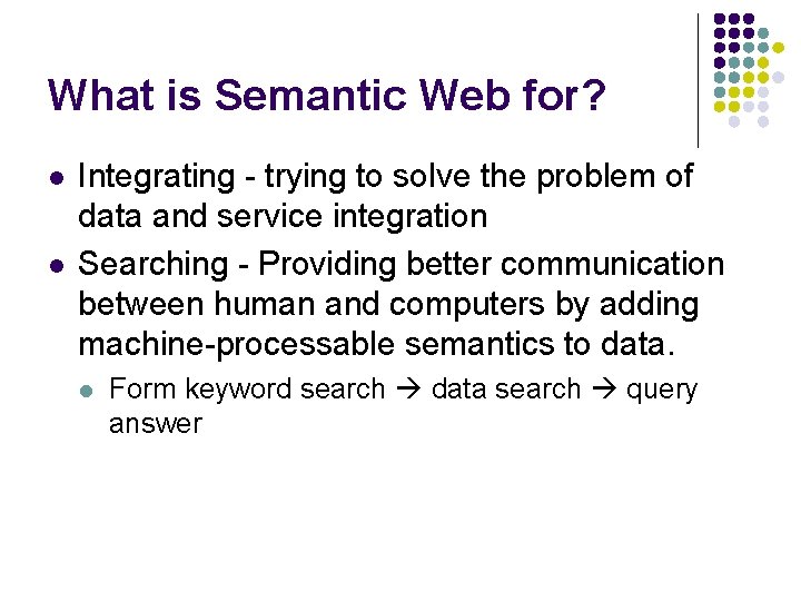 What is Semantic Web for? l l Integrating - trying to solve the problem