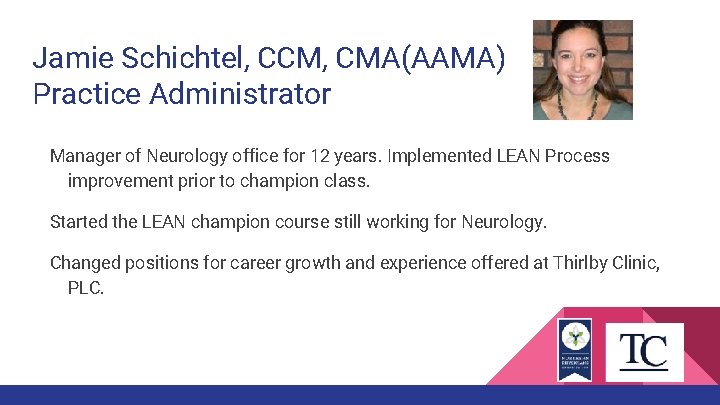 Jamie Schichtel, CCM, CMA(AAMA) Practice Administrator Manager of Neurology office for 12 years. Implemented