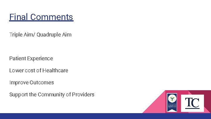 Final Comments Triple Aim/ Quadruple Aim Patient Experience Lower cost of Healthcare Improve Outcomes