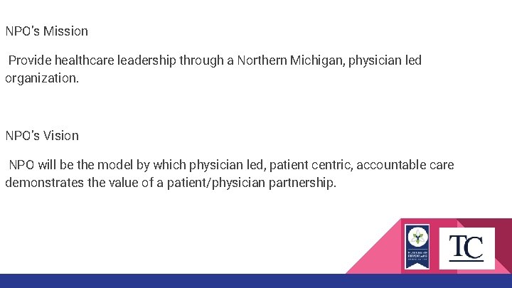 NPO’s Mission Provide healthcare leadership through a Northern Michigan, physician led organization. NPO’s Vision