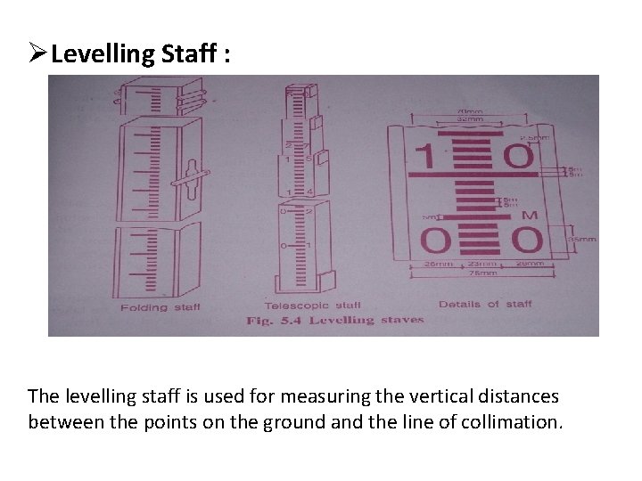 ØLevelling Staff : The levelling staff is used for measuring the vertical distances between