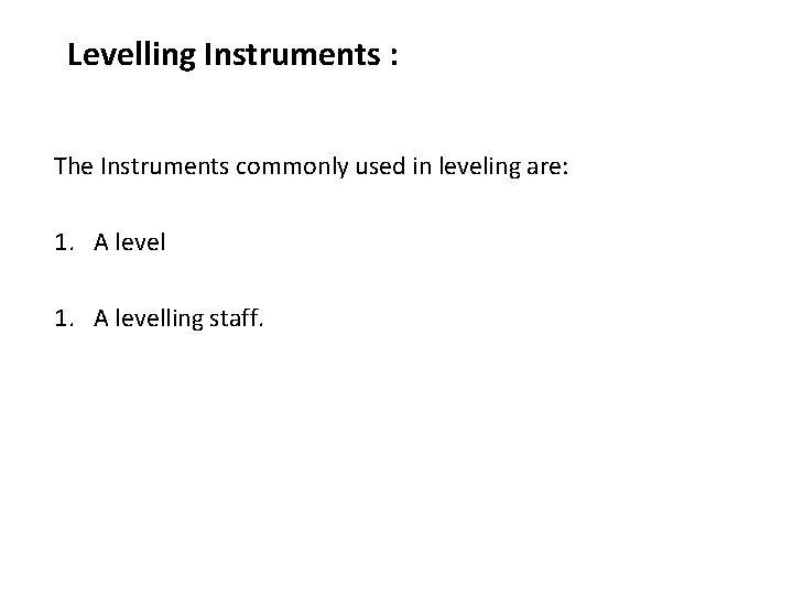 Levelling Instruments : The Instruments commonly used in leveling are: 1. A levelling staff.