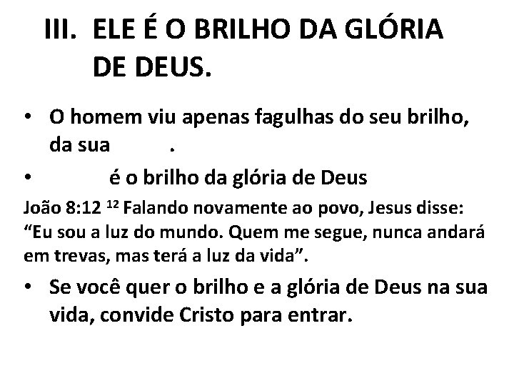 III. ELE É O BRILHO DA GLÓRIA DE DEUS. • O homem viu apenas