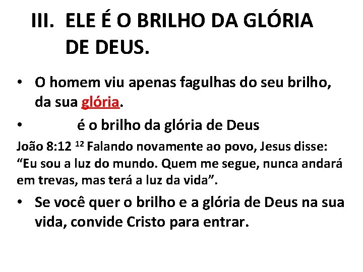 III. ELE É O BRILHO DA GLÓRIA DE DEUS. • O homem viu apenas