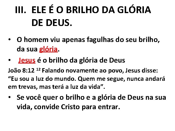 III. ELE É O BRILHO DA GLÓRIA DE DEUS. • O homem viu apenas