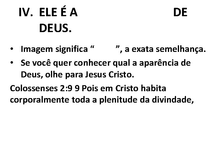 IV. ELE É A EXATA IMAGEM DE DEUS. • Imagem significa “cópia”, a exata