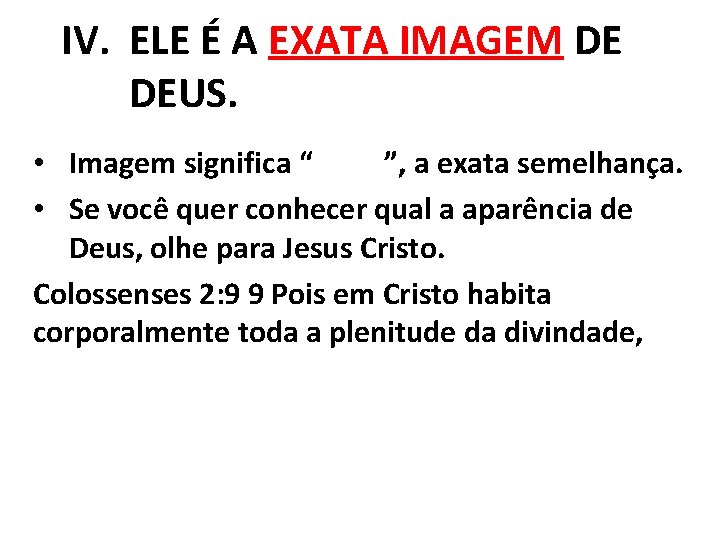 IV. ELE É A EXATA IMAGEM DE DEUS. • Imagem significa “cópia”, a exata