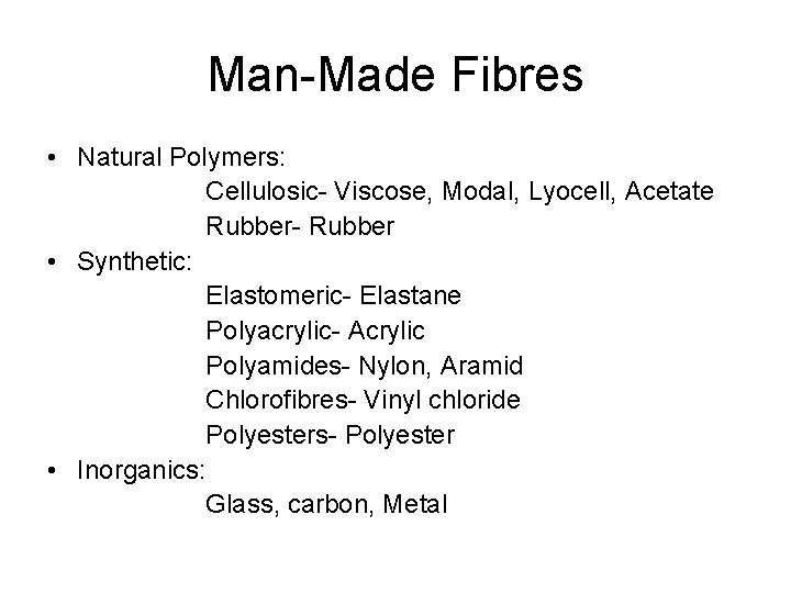 Man-Made Fibres • Natural Polymers: Cellulosic- Viscose, Modal, Lyocell, Acetate Rubber- Rubber • Synthetic: