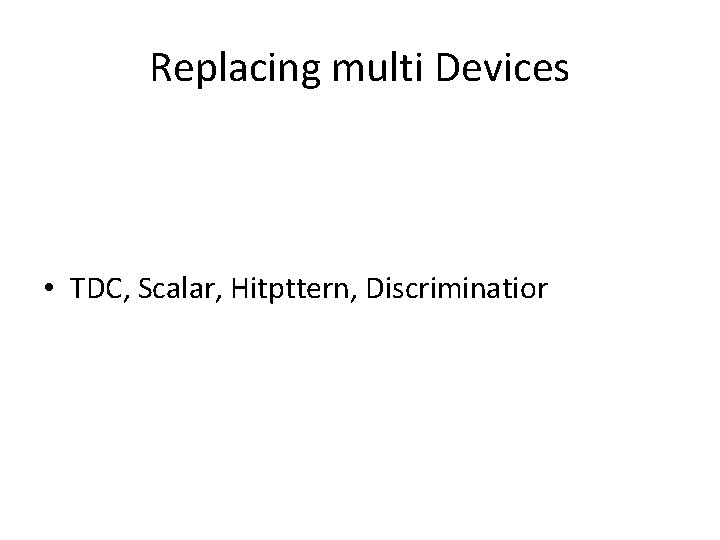 Replacing multi Devices • TDC, Scalar, Hitpttern, Discriminatior 