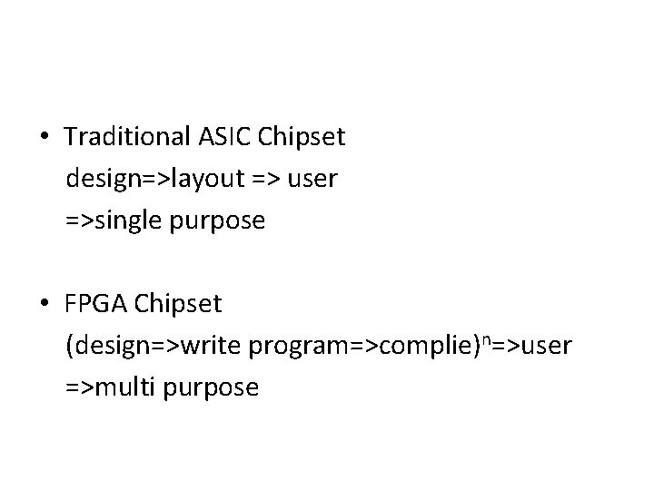  • Traditional ASIC Chipset design=>layout => user =>single purpose • FPGA Chipset (design=>write