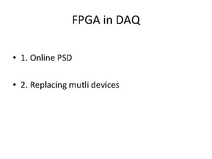 FPGA in DAQ • 1. Online PSD • 2. Replacing mutli devices 