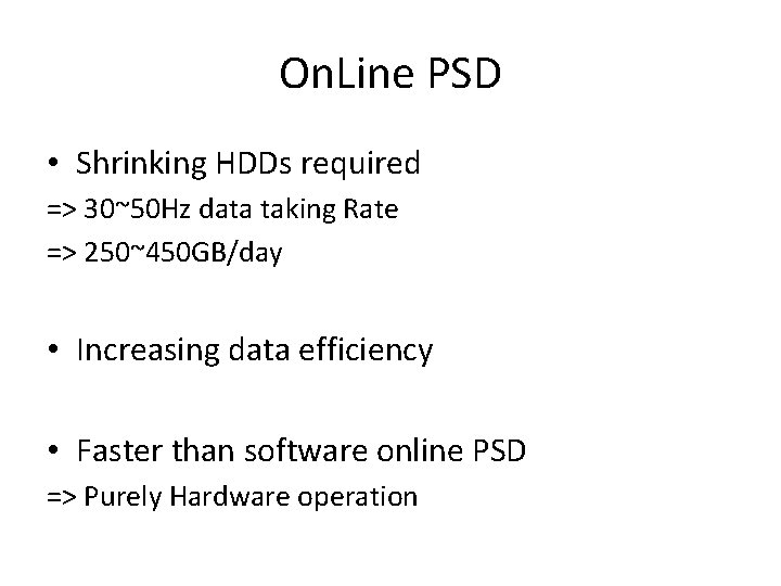 On. Line PSD • Shrinking HDDs required => 30~50 Hz data taking Rate =>