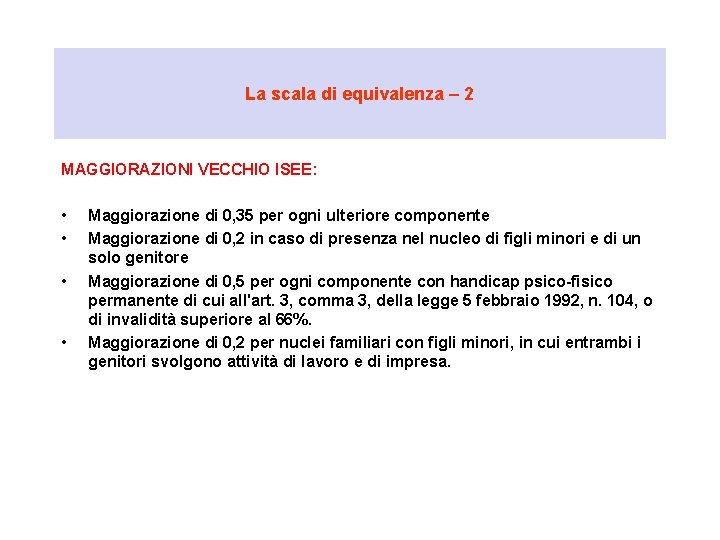 La scala di equivalenza – 2 MAGGIORAZIONI VECCHIO ISEE: • • Maggiorazione di 0,