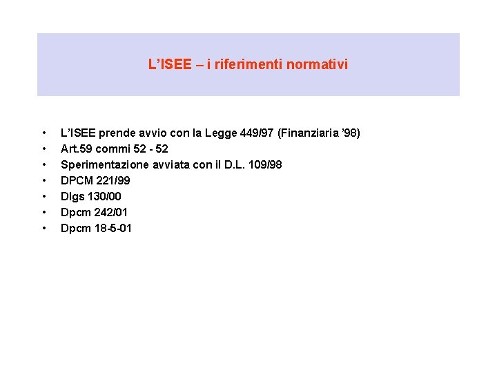 L’ISEE – i riferimenti normativi • • L’ISEE prende avvio con la Legge 449/97