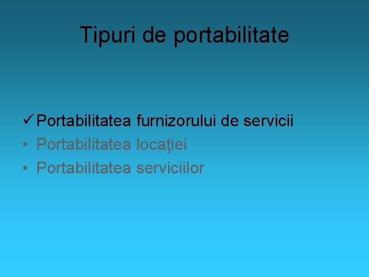 Tipuri de portabilitate ü Portabilitatea furnizorului de servicii • Portabilitatea locaţiei • Portabilitatea serviciilor