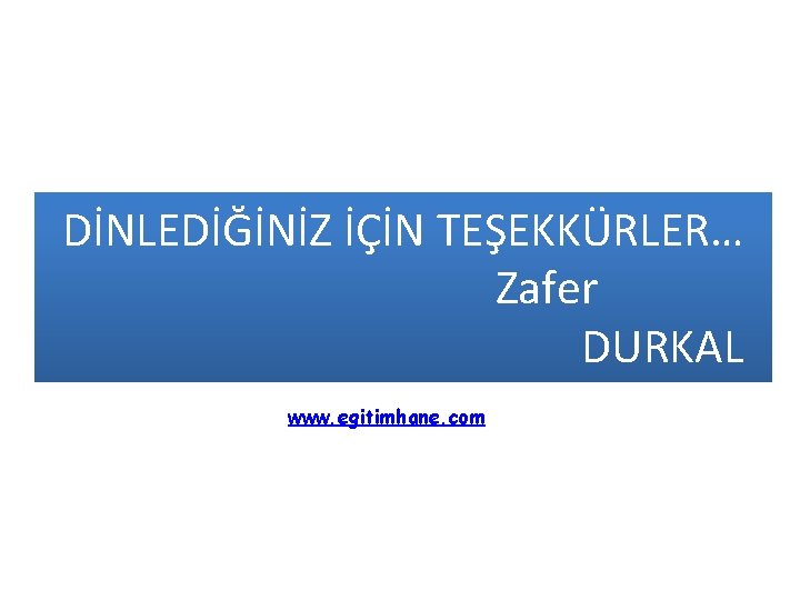 DİNLEDİĞİNİZ İÇİN TEŞEKKÜRLER… Zafer DURKAL www. egitimhane. com 