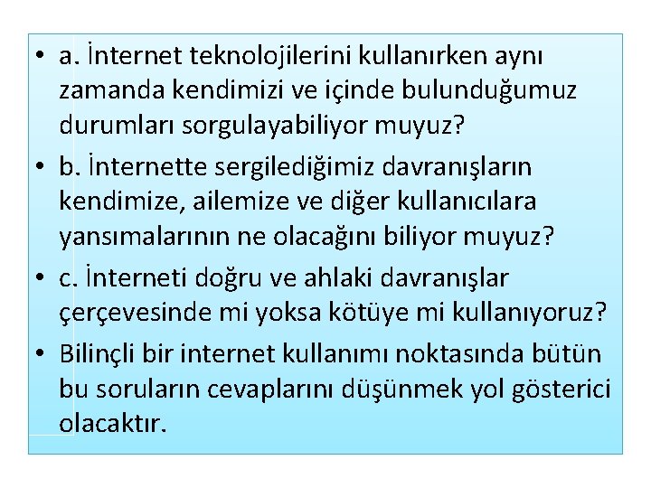  • a. İnternet teknolojilerini kullanırken aynı zamanda kendimizi ve içinde bulunduğumuz durumları sorgulayabiliyor