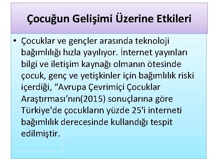 Çocuğun Gelişimi Üzerine Etkileri • Çocuklar ve gençler arasında teknoloji bağımlılığı hızla yayılıyor. İnternet