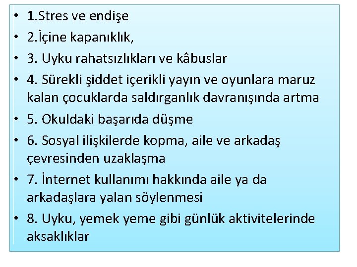 • • 1. Stres ve endişe 2. İçine kapanıklık, 3. Uyku rahatsızlıkları ve