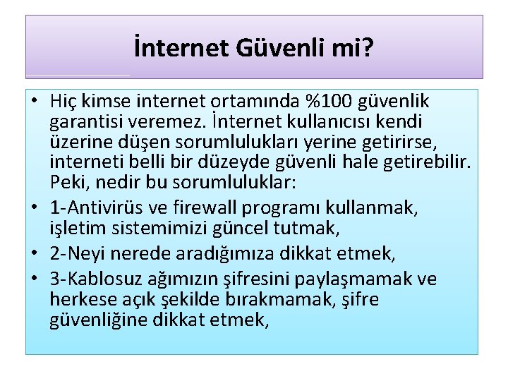 İnternet Güvenli mi? • Hiç kimse internet ortamında %100 güvenlik garantisi veremez. İnternet kullanıcısı
